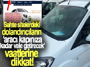 Sahte sitelerdeki dolandırıcıların ‘aracı kapınıza kadar vale getirecek' vaatlerine dikkat