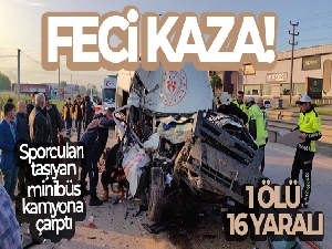 Sporcuları taşıyan minibüs hafriyat kamyonuna çarptı: 1 ölü, 16 yaralı