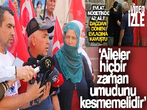 Evlat hasreti son bulan Esat Akdaş: 'Aileler hiçbir zaman umudunu kesmemelidir'