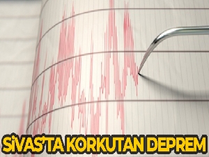 Sivas'ta korkutan deprem