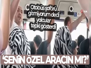 Otobüs şoförü gitmiyorum dedi, yolcular “Senin özel aracın mı?” diyerek tepki gösterdi