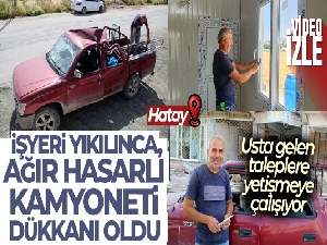 İşyeri yıkılınca, ağır hasarlı kamyoneti dükkanı oldu