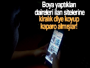 Boya yaptıkları daireleri ilan sitelerine kiralık diye koyup kapora almışlar