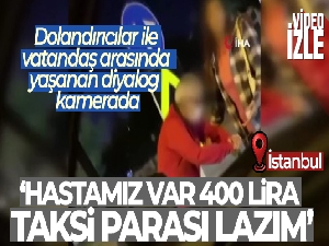 E-5 kenarında 'Hastamız var 400 lira taksi parası lazım' diyen dolandırıcılar kamerada