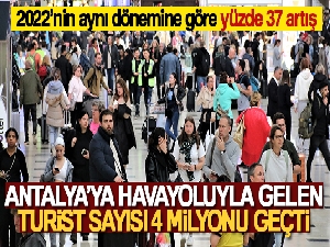 Antalya'ya havayoluyla gelen turist sayısı 4 milyonu geçti