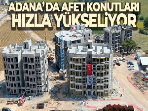 Adana'da afet konutları hızla yükseliyor