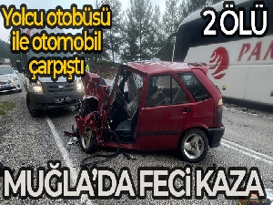 Muğla'da yolcu otobüsü ile otomobil çarpıştı: 2 ölü