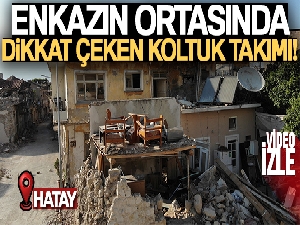 Enkazın ortasında dikkat çeken koltuk takımı