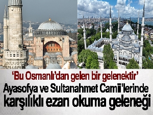 Ayasofya ve Sultanahmet Camii'lerinde karşılıklı ezan okuma geleneği