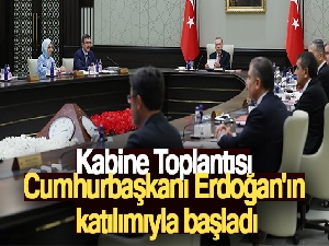 Kabine Toplantısı Cumhurbaşkanı Erdoğan'ın katılımıyla başladı