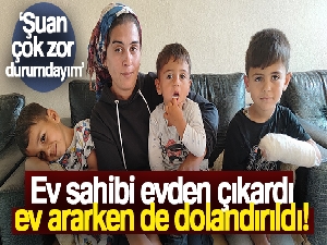 Ev sahibi evden çıkardı, ev ararken de dolandırıldı