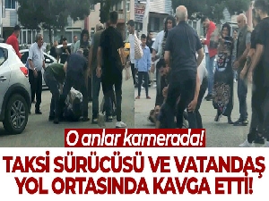 Yol ortasındaki taksi sürücüsü ve vatandaşın kavgası kameraya yansıdı