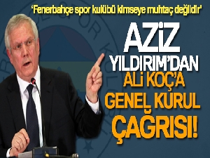 Aziz Yıldırım'dan Ali Koç'a genel kurul çağrısı