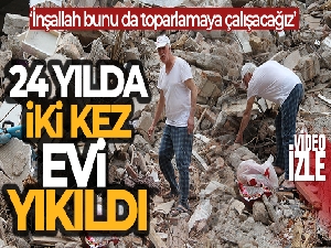 24 yılda iki kez evi yıkıldı