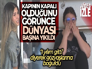 Kapının kapalı olduğunu görünce dünyası başına yıkıldı