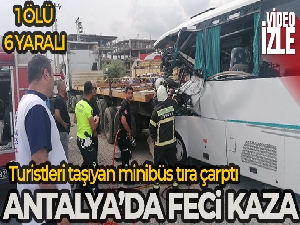 Tur midibüsü tıra arkadan çarptı: 1 ölü, Rus uyruklu 5 turist yaralı