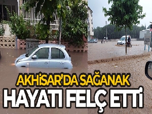 Akhisar'da sağanak: Sokaklar göle döndü, birçok bina ve işyerini su bastı