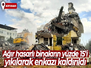 Adıyaman'da ağır hasarlı binaların yüzde 15'i yıkılarak enkazı kaldırıldı