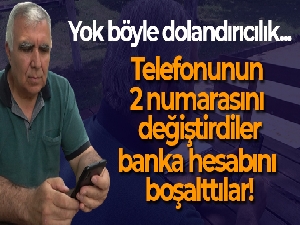 Yok böyle dolandırıcılık...Telefonunun 2 numarasını değiştirdiler, banka hesabını boşalttılar