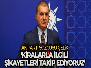 AK Parti Sözcüsü Çelik: 'Kiralarla ilgili olarak bize iletilen bütün şikayetleri yakından takip ediyoruz'