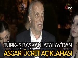 Türk-İş Başkanı Atalay'dan asgari ücret açıklaması