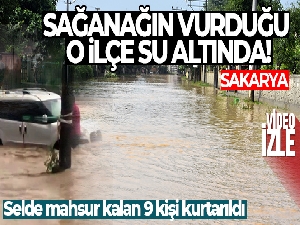 Sağanağın vurduğu o ilçe su altında: Selde mahsur kalan 9 kişi kurtarıldı