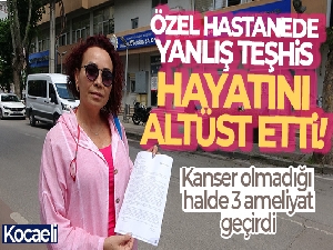 Özel hastanede yanlış teşhis hayatını altüst etti