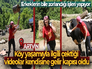 Köy yaşamıyla ilgili çektiği videolar kendisine gelir kapısı oldu