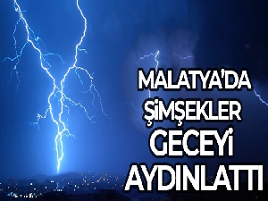 Malatya'da şimşekler geceyi aydınlattı