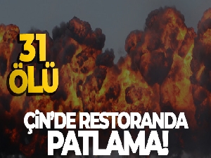 Çin'de restoranda patlama: 31 ölü