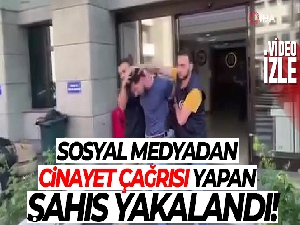 Sosyal medyadan cinayet çağrısı yapan şahıs yakalandı