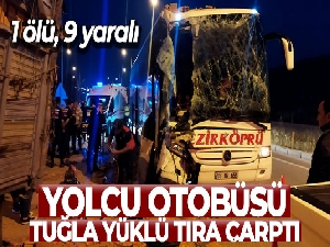 Yolcu otobüsü tuğla yüklü tıra çarptı:1 ölü, 9 yaralı