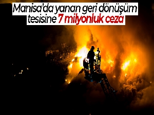 Manisa'da yanan geri dönüşüm tesisine 7 milyonluk ceza