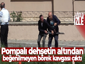 Pompalı dehşetin altından beğenilmeyen börek kavgası çıktı
