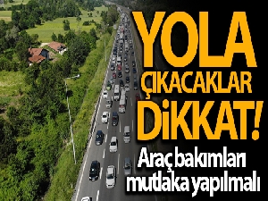 Yola çıkacaklar dikkat