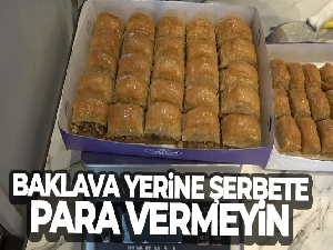 Baklava yerine şerbete para vermeyin