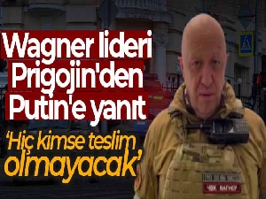 Wagner lideri Prigojin'den Putin'e yanıt: 'Hiç kimse teslim olmayacak'