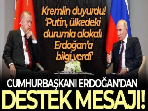 Kremlin: 'Putin, ülkedeki durumla alakalı Erdoğan'a bilgi verdi'