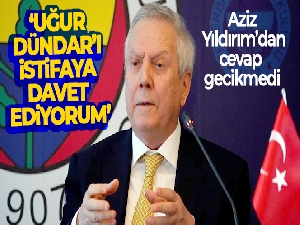 Aziz Yıldırım: "Uğur Dündar'ı istifaya davet ediyorum"