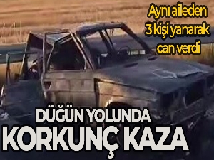 Düğüne giderken kaza yaptılar, yanan araçta can verdiler: 3 ölü
