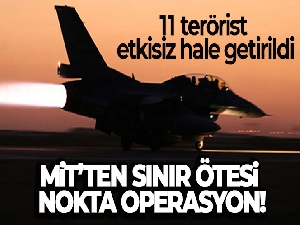 MİT'ten sınır ötesi nokta operasyon: '11 terörist etkisiz hale getirildi'