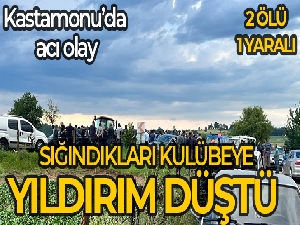 Sığındıkları kulübeye yıldırım düştü: 2 ölü, 1 yaralı