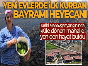 Tarihi Manavgat yangınında küle dönen mahallede yeni evlerde ilk Kurban Bayramı heyecanı