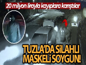 Tuzla'da silahlı maskeli soygun: 20 milyon lirayla kayıplara karıştılar