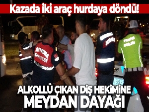 İki aracın hurdaya döndüğü kazada alkollü çıkan diş hekimine meydan dayağı