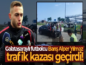 Galatasaraylı futbolcu Barış Alper Yılmaz trafik kazası geçirdi