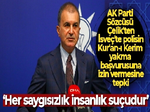AK Parti Sözcüsü Çelik'ten İsveç'te polisin Kur'an-ı Kerim yakma başvurusuna izin vermesine tepki