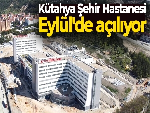 Kütahya Şehir Hastanesi Eylül'de açılıyor