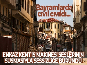 Bayramlarda cıvıl cıvıl olan enkaz kent, iş makinesi seslerinin susmasıyla sessizliğe büründü