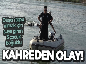 Kızılırmak'a düşen topu almak için suya giren 3 çocuk canından oldu